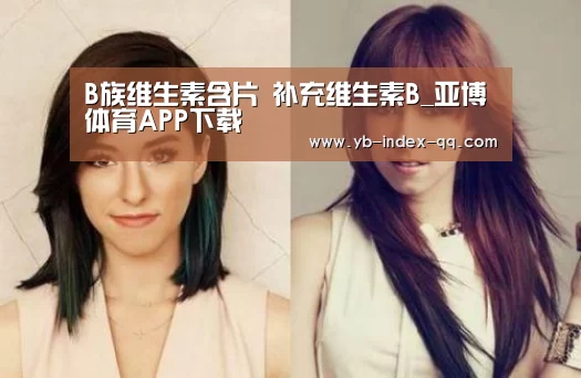 B族维生素含片 补充维生素B_亚博体育APP下载(图2) 亚博体育登录